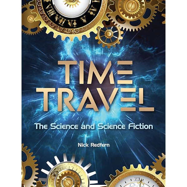 Time Travel: The Science and Science Fiction (The Real Unexplained